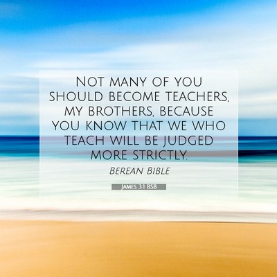 Picture 07 - James 3:1 BSB - Not many of you should become teachers, my - Bible Verse Picture