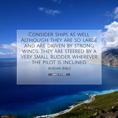Picture 07 - James 3:4 BSB - Consider ships as well. Although they are so - Bible Verse Picture