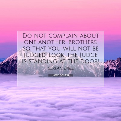 Picture 07 - James 5:9 BSB - Do not complain about one another, brothers, so - Bible Verse Picture