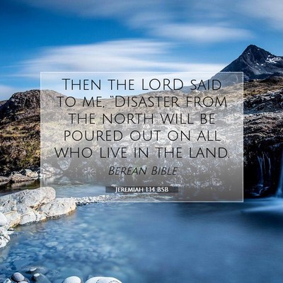 Picture 07 - Jeremiah 1:14 BSB - Then the LORD said to me, “Disaster from the - Bible Verse Picture