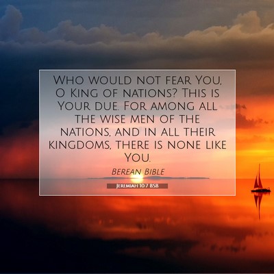 Picture 07 - Jeremiah 10:7 BSB - Who would not fear You, O King of nations? This - Bible Verse Picture