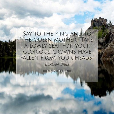 Picture 07 - Jeremiah 13:18 BSB - Say to the king and to the queen mother: “Take - Bible Verse Picture