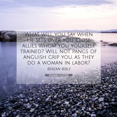 Picture 07 - Jeremiah 13:21 BSB - What will you say when He sets over you close - Bible Verse Picture