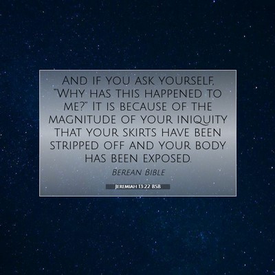 Picture 07 - Jeremiah 13:22 BSB - And if you ask yourself, “Why has this happened - Bible Verse Picture