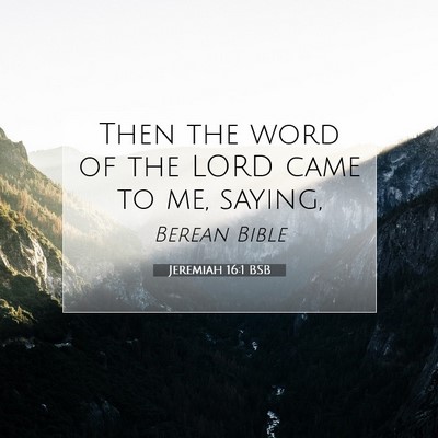 Picture 07 - Jeremiah 16:1 BSB - Then the word of the LORD came to me, - Bible Verse Picture