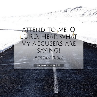 Picture 07 - Jeremiah 18:19 BSB - Attend to me, O LORD. Hear what my accusers are - Bible Verse Picture