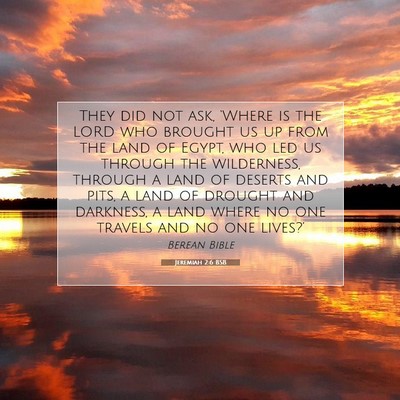 Picture 07 - Jeremiah 2:6 BSB - They did not ask, ‘Where is the LORD who - Bible Verse Picture