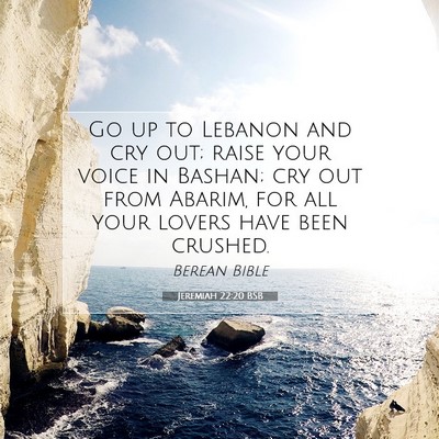 Picture 07 - Jeremiah 22:20 BSB - Go up to Lebanon and cry out; raise your voice in - Bible Verse Picture