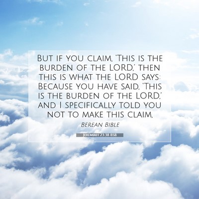 Picture 07 - Jeremiah 23:38 BSB - But if you claim, ‘This is the burden of the - Bible Verse Picture