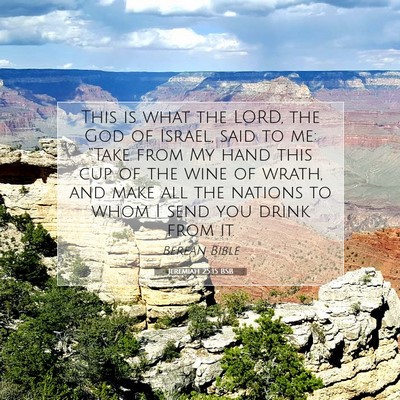 Picture 07 - Jeremiah 25:15 BSB - This is what the LORD, the God of Israel, said to - Bible Verse Picture