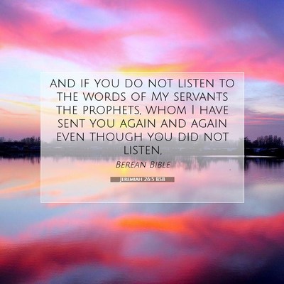 Picture 07 - Jeremiah 26:5 BSB - and if you do not listen to the words of My - Bible Verse Picture