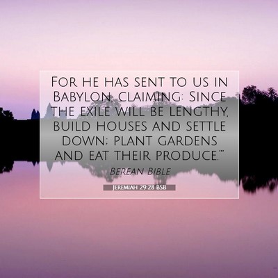 Picture 07 - Jeremiah 29:28 BSB - For he has sent to us in Babylon, claiming: Since - Bible Verse Picture