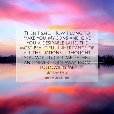 Picture 07 - Jeremiah 3:19 BSB - Then I said, ‘How I long to make you My sons - Bible Verse Picture