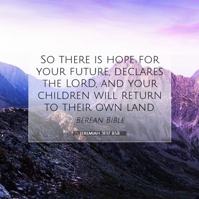 Picture 07 - Jeremiah 31:17 BSB - So there is hope for your future, declares the - Bible Verse Picture