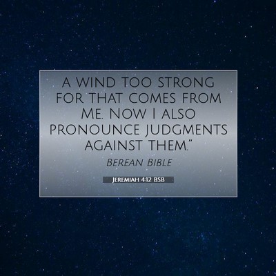 Picture 07 - Jeremiah 4:12 BSB - a wind too strong for that comes from Me. Now I - Bible Verse Picture