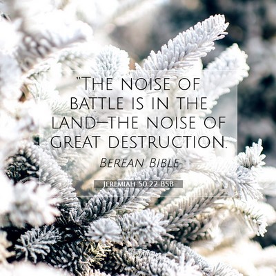 Picture 07 - Jeremiah 50:22 BSB - “The noise of battle is in the land—the noise - Bible Verse Picture