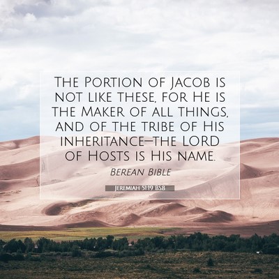 Picture 07 - Jeremiah 51:19 BSB - The Portion of Jacob is not like these, for He is - Bible Verse Picture