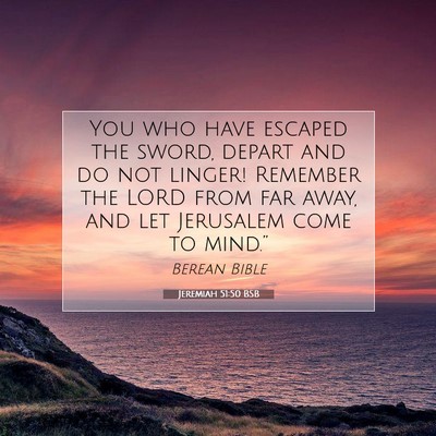 Picture 07 - Jeremiah 51:50 BSB - You who have escaped the sword, depart and do not - Bible Verse Picture