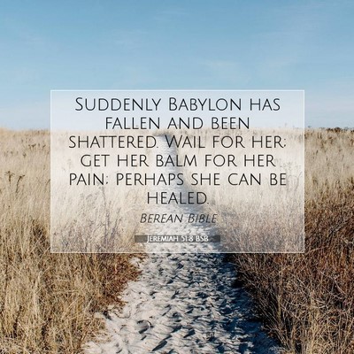 Picture 07 - Jeremiah 51:8 BSB - Suddenly Babylon has fallen and been shattered. - Bible Verse Picture