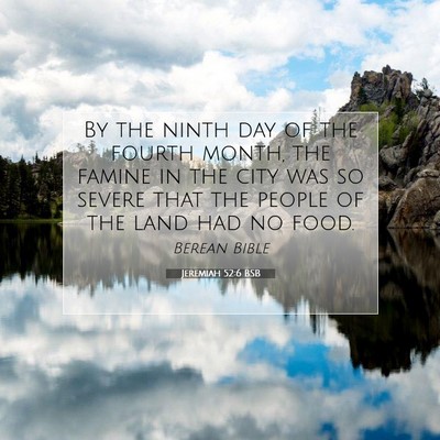 Picture 07 - Jeremiah 52:6 BSB - By the ninth day of the fourth month, the famine - Bible Verse Picture