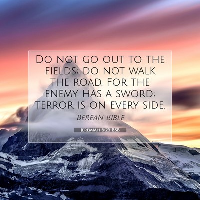 Picture 07 - Jeremiah 6:25 BSB - Do not go out to the fields; do not walk the - Bible Verse Picture