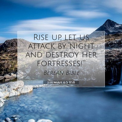 Picture 07 - Jeremiah 6:5 BSB - Rise up, let us attack by night and destroy her - Bible Verse Picture