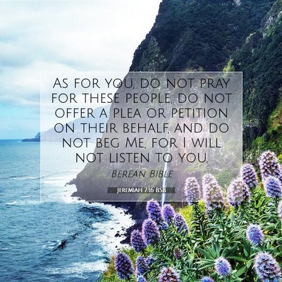 Picture 07 - Jeremiah 7:16 BSB - As for you, do not pray for these people, do not - Bible Verse Picture