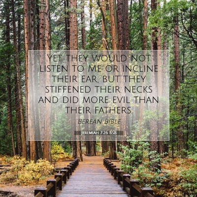 Picture 07 - Jeremiah 7:26 BSB - Yet they would not listen to Me or incline their - Bible Verse Picture
