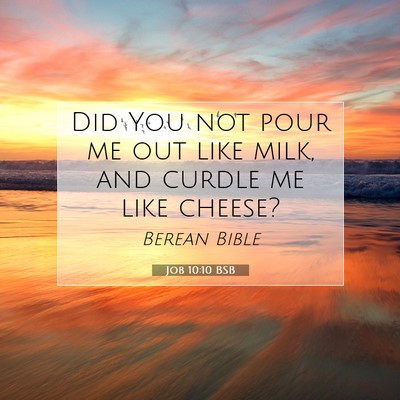 Picture 07 - Job 10:10 BSB - Did You not pour me out like milk, and curdle me - Bible Verse Picture