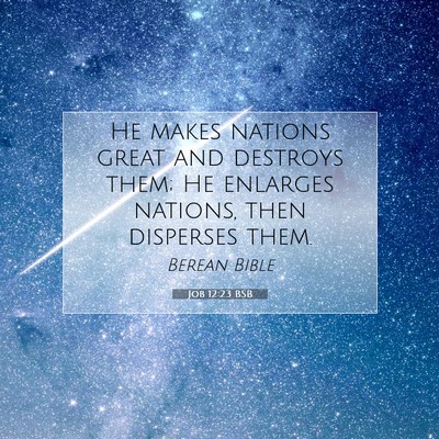 Picture 07 - Job 12:23 BSB - He makes nations great and destroys them; He - Bible Verse Picture