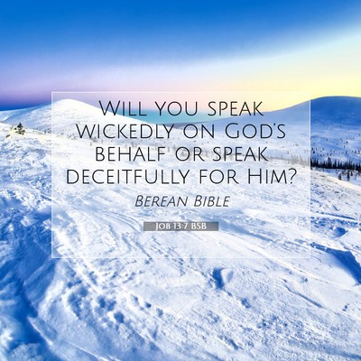 Picture 07 - Job 13:7 BSB - Will you speak wickedly on God’s behalf or - Bible Verse Picture