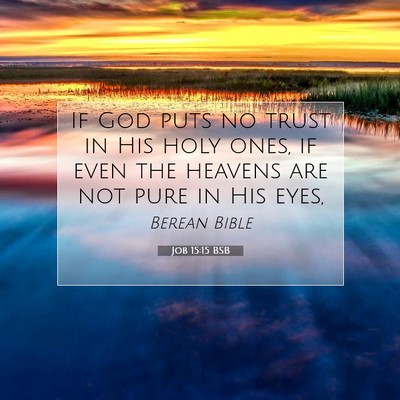 Picture 07 - Job 15:15 BSB - If God puts no trust in His holy ones, if even - Bible Verse Picture