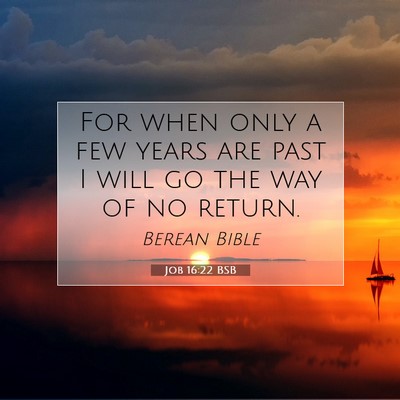 Picture 07 - Job 16:22 BSB - For when only a few years are past I will go the - Bible Verse Picture