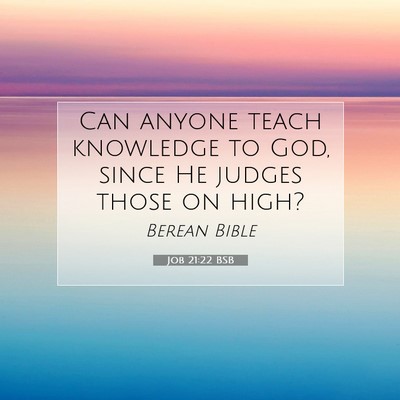 Picture 07 - Job 21:22 BSB - Can anyone teach knowledge to God, since He - Bible Verse Picture