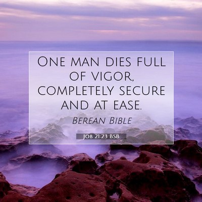 Picture 07 - Job 21:23 BSB - One man dies full of vigor, completely secure and - Bible Verse Picture