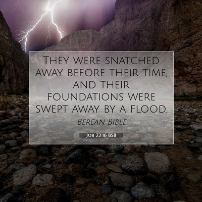 Picture 07 - Job 22:16 BSB - They were snatched away before their time, and - Bible Verse Picture