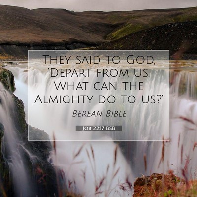 Picture 07 - Job 22:17 BSB - They said to God, ‘Depart from us. What can the - Bible Verse Picture