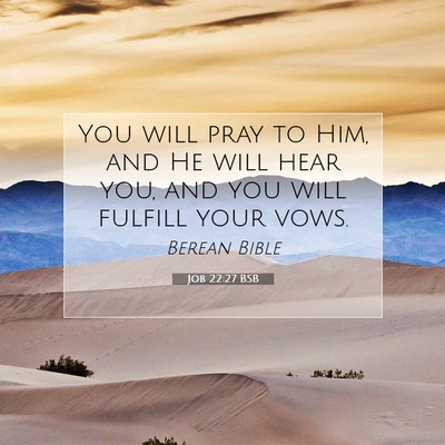 Picture 07 - Job 22:27 BSB - You will pray to Him, and He will hear you, and - Bible Verse Picture