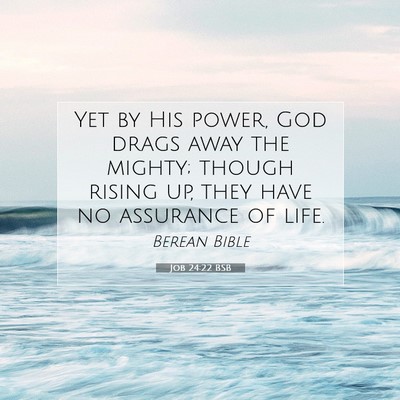 Picture 07 - Job 24:22 BSB - Yet by His power, God drags away the mighty; - Bible Verse Picture