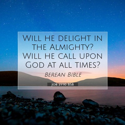 Picture 07 - Job 27:10 BSB - Will he delight in the Almighty? Will he call - Bible Verse Picture