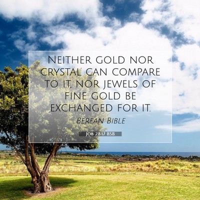 Picture 07 - Job 28:17 BSB - Neither gold nor crystal can compare to it, nor - Bible Verse Picture
