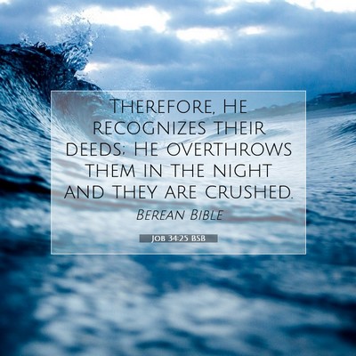 Picture 07 - Job 34:25 BSB - Therefore, He recognizes their deeds; He - Bible Verse Picture