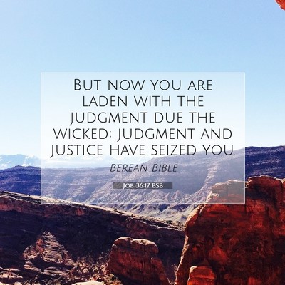 Picture 07 - Job 36:17 BSB - But now you are laden with the judgment due the - Bible Verse Picture
