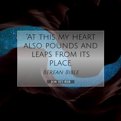 Picture 07 - Job 37:1 BSB - “At this my heart also pounds and leaps from - Bible Verse Picture