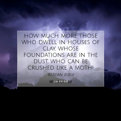 Picture 07 - Job 4:19 BSB - how much more those who dwell in houses of clay, - Bible Verse Picture