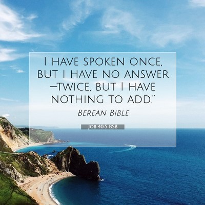 Picture 07 - Job 40:5 BSB - I have spoken once, but I have no answer—twice, - Bible Verse Picture