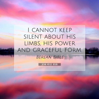 Picture 07 - Job 41:12 BSB - I cannot keep silent about his limbs, his power - Bible Verse Picture