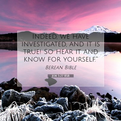 Picture 07 - Job 5:27 BSB - Indeed, we have investigated, and it is true! So - Bible Verse Picture