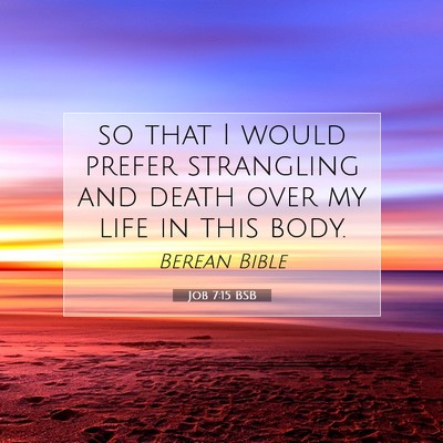 Picture 07 - Job 7:15 BSB - so that I would prefer strangling and death over - Bible Verse Picture