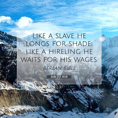Picture 07 - Job 7:2 BSB - Like a slave he longs for shade; like a hireling - Bible Verse Picture